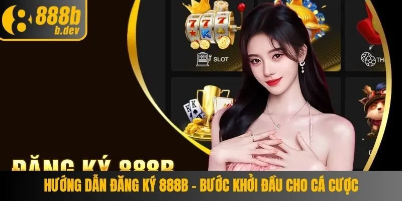 Hướng Dẫn Đăng Ký 888b - Bước Khởi Đầu Cho Cá Cược 6 Đăng ký 888b